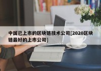 中国已上市的区块链技术公司[2020区块链最好的上市公司]