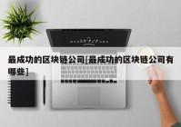 最成功的区块链公司[最成功的区块链公司有哪些]