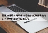 做区块链给公司带来的经济效益[做区块链给公司带来的经济效益怎么写]