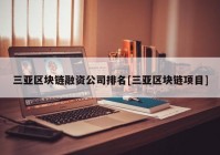 三亚区块链融资公司排名[三亚区块链项目]