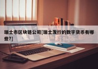 瑞士市区块链公司[瑞士发行的数字货币有哪些?]