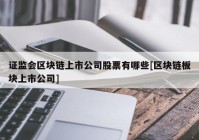 证监会区块链上市公司股票有哪些[区块链板块上市公司]